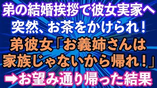 【スカッとする話】弟の結婚挨拶で彼女の実家へ行くと、弟彼女にお茶をかけられ「お義姉さんは家族じゃないから帰れ！」→お望み通り帰った結果