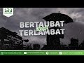 Bertaubat Sebelum Terlambat - Ustadz Dr Syafiq Riza Basalamah MA