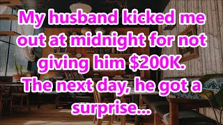 My husband kicked me out at midnight for not giving him $200K. The next day, he got a surprise...