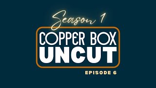 COPPER BOX UNCUT | S1 Ep. 06 | \