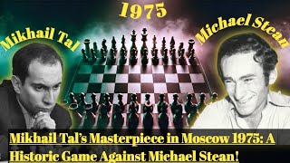 Mikhail Tal’s Masterpiece in Moscow 1975: A Historic Game Against Michael Stean!