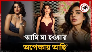 আমি মা হওয়ার অপেক্ষায় আছি: সামান্থা | Samantha Ruth Prabhu | Indian Actress | kalbela