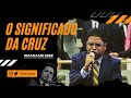 O significado da cruz I Pr Nilson Gomes