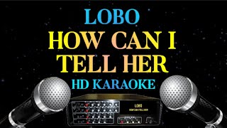 HOW CAN I TELL HER - Lobo HD Karaoke