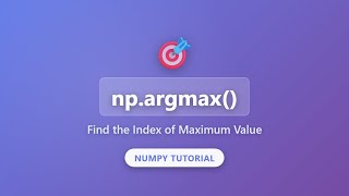 NumPy argmax() Tutorial: Find Index of Maximum Value in Arrays | Python Data Science