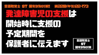 言語聴覚士(ST)国家試験対策【22-173】発達障害児　支援　予定期間　保護者　成人期　支援開始時期　子供　弊害　支援方法　固定化　重症度　診断名別　グループ支援　発達障害