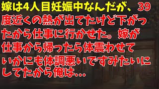 嫁は4人目妊娠中なんだが、39度近くの熱が出てたけど下がったから仕事に行かせた。嫁が仕事から帰ったら体震わせていかにも体調悪いですみたいにしてたから俺は...