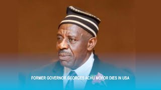 FORMER GOVERNOR GEORGE ACHU MOFOR DIES IN USA - EQUINOXE TV