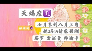 【闹闹塔罗占卜】天蝎座七月末到八月上旬情感预测（双方视角）【神谕卡】 【雷诺曼占卜】【天蝎座爱情运势】