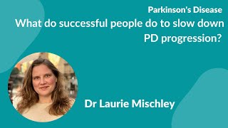 Parkinson's disease "What do successful people do to slow down PD progression?” Dr. Laurie Mischley