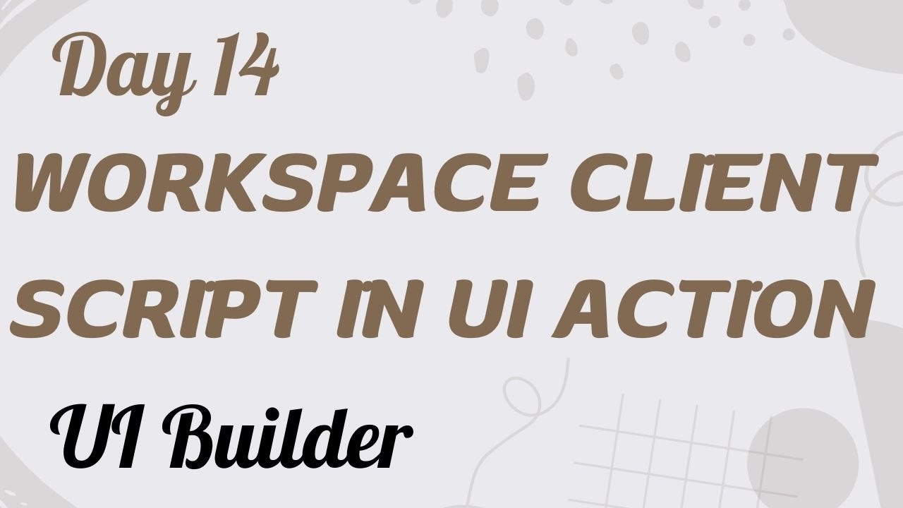 Workspace Client Script In Ui Action Ui Builder Day 14 Youtube