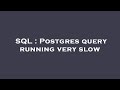 SQL : Postgres query running very slow