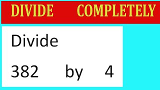 Divide     382      by     4  Divide   completely