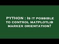 PYTHON : Is it possible to control matplotlib marker orientation?
