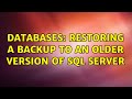 Databases: Restoring a backup to an older version of SQL Server (5 Solutions!!)