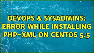 DevOps & SysAdmins: Error while installing php-xml on CentOS 5.5