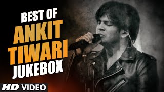 BEST OF ANKIT TIWARI SONGS | BOLLYWOOD HINDI SONGS 2016 ( Jukebox) | T-Series