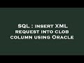 SQL : insert XML request into clob column using Oracle