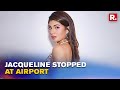 Jacqueline Fernandez Stopped At Mumbai Airport Over Lookout Notice Issued By ED