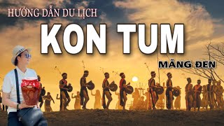 HƯỚNG DẪN DU LỊCH KON TUM - MĂNG ĐEN , ĂN GÌ CHƠI GÌ TẠI KON TUM - MĂNG ĐEN