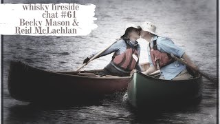 Whisky Fireside Chat #61 - Becky Mason \u0026 Reid McLachlan, Canadian Canoeists