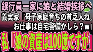 【感動する話】エリート銀行員一家に娘と結婚挨拶に行くと、義実家「息子から聞いたわよ！母子家庭育ちの中卒貧乏人ね。お仕事は自宅警備かしら？w」私「娘の資産は100億ですが」「え？」