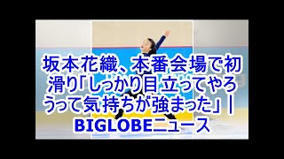 坂本花織、本番会場で初滑り「しっかり目立ってやろうって気持ちが強まった」｜BIGLOBEニュース