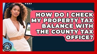 How Do I Check My Property Tax Balance With the County Tax Office? | Property Taxes Uncovered News