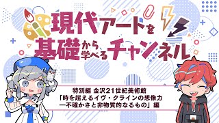 アニメ『現代アートを基礎から学べるチャンネル』特別編：金沢21世紀美術館「時を超えるイヴ・クラインの想像力―不確かさと非物質的なるもの」展