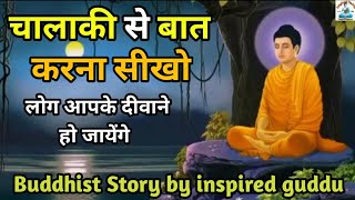 चालाकी से बात करना सीखें- लोग आपके दीवाने हो जायेंगे | Buddhist Story On Mindset | Inspired guddu