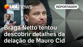 Mauro Cid disse à PF que Braga Netto tentou descobrir detalhes de sua delação | Aguirre Talento