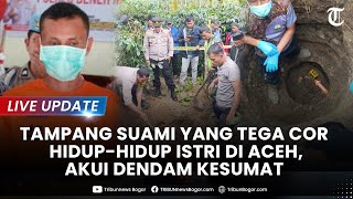 🔴LIVE: TAMPANG SUAMI yang Tega Cor Hidup-hidup Istri di Aceh, Akui Dendam Kesumat dengan Korban