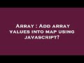 Array : Add array values into map using javascript?