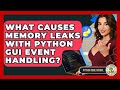 What Causes Memory Leaks With Python GUI Event Handling? - Python Code School