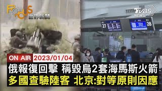 【0104FOCUS世界新聞LIVE】俄羅斯報復回擊 稱毀烏克蘭2套海馬斯火箭 多國查驗中國陸客 北京:對等原則因應