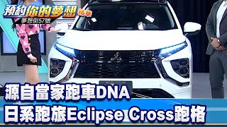 源自當家跑車DNA 日系跑旅Eclipse Cross跑格無法擋！《 @57DreamSt  預約你的夢想 精華篇》20230330 李冠儀 邢雨龍 蘇真平 謝騰輝