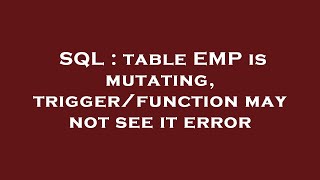 SQL : table EMP is mutating, trigger/function may not see it error