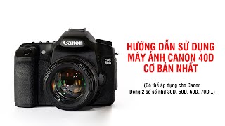 Hướng dẫn sử dụng máy ảnh Canon 40D cơ bản nhất cho người mới