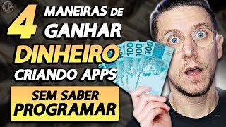 4 MANEIRAS DE GANHAR DINHEIRO CRIANDO APPS [SEM SABER PROGRAMAR]