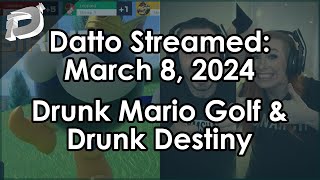 Datto Stream: Drunk Mario Golf, Drunk Destiny w/ Jez & Danielle - March 8, 2024