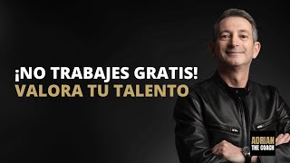 ¡No trabajes gratis! Debes valorar tu talento