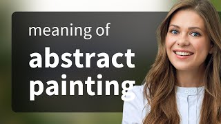 Understanding Abstract Painting: A Dive into Artistic Expression