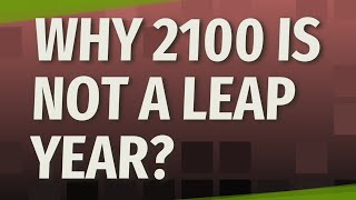 Why 2100 is not a leap year?