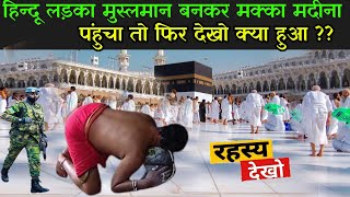 हिन्दू लड़का मुस्लमान बनकर मक्का मदीना पंहुचा तो फिर देखो क्या हुआ ? | Hindu In Makka Madina