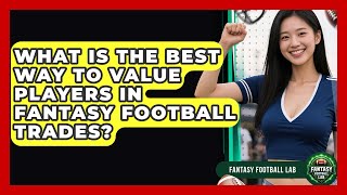 What Is The Best Way To Value Players In Fantasy Football Trades? - Fantasy Football Lab