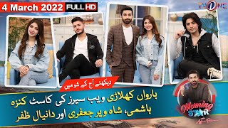 Morning Star With Azfar Rehman | Shahveer Jafry | Kinza Hashmi | Daniyal Zafar | 4 March 2022 |TVONE