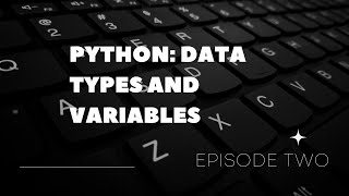 PYTHON FOR COMPLETE BEGINNERS: EPISODE 2; DATA TYPES AND VARIABLES