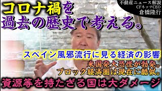 コロナ禍を歴史を振り返って考える。スペイン風邪流行に見る経済の影響。米国発世界中で大恐慌が勃発。当時のブロック経済圏は現在に酷似。自由貿易が通用しない世界は資源等を持たざる国に大ダメージを与える。