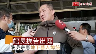 酸吳宗憲「地下藝人總統」 館長挨告出庭