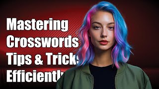 Mastering Crossword Puzzles: Tips and Tricks for Efficient Solving
